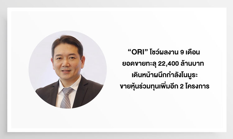 “ORI” โชว์ผลงาน 9 เดือน ยอดขายทะลุ 22,400 ล้านบาท  เดินหน้าผนึกกำลังโนมูระขายหุ้นร่วมทุนเพิ่มอีก 2 โครงการ  มั่นใจ Q4 ผลงานฉลุย ดันผลประกอบการโตตามเป้า!!