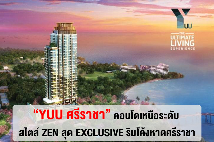 “Yuu ศรีราชา” คอนโดเหนือระดับ สไตล์ ZEN สุด Exclusive ริมโค้งหาดศรีราชา