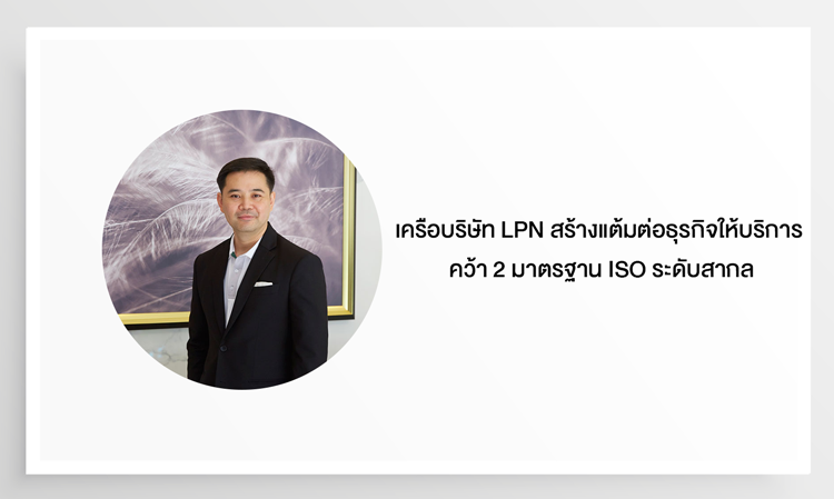 เครือบริษัท LPN สร้างแต้มต่อธุรกิจให้บริการ คว้า 2 มาตรฐาน ISO ระดับสากล