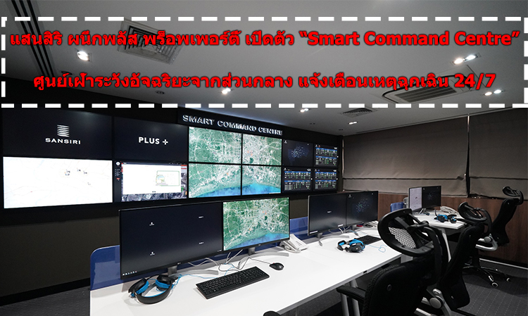 แสนสิริ ผนึกพลัส พร็อพเพอร์ตี้ เปิดตัว “Smart Command Centre”  ศูนย์เฝ้าระวังอัจฉริยะจากส่วนกลาง แจ้งเตือนเหตุฉุกเฉิน 24/7  แห่งแรกของวงการอสังหาฯ ไทย เพิ่มประสิทธิภาพสูงสุดในการบริการ 