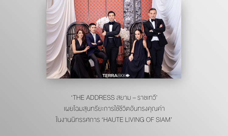 ‘The Address สยาม – ราชเทวี’ เผยโฉมสุนทรียะการใช้ชีวิตอันทรงคุณค่าในงานนิทรรศการ ‘Haute Living of Siam’                                                