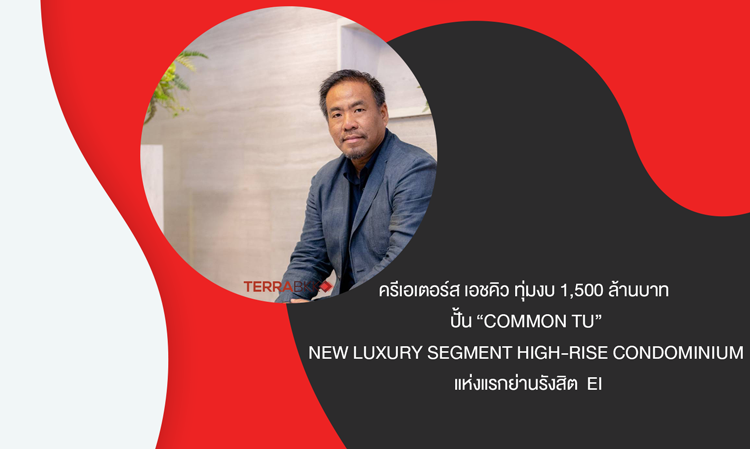 ครีเอเตอร์ส เอชคิว ทุ่มงบ 1,500 ล้านบาท  ปั้น “COMMON TU” New luxury segment High-Rise Condominium แห่งแรกย่านรังสิต  EI