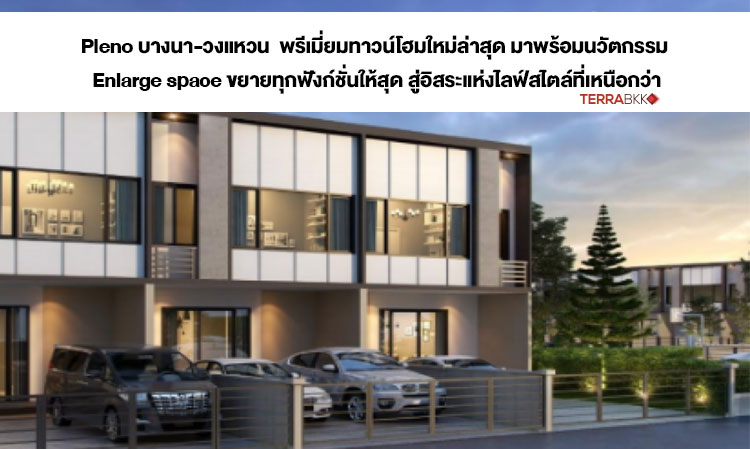 Pleno บางนา-วงแหวน  พรีเมี่ยมทาวน์โฮมใหม่ล่าสุด มาพร้อมนวัตกรรม Enlarge space ขยายทุกฟังก์ชั่นให้สุด สู่อิสระแห่งไลฟ์สไตล์ที่เหนือกว่า