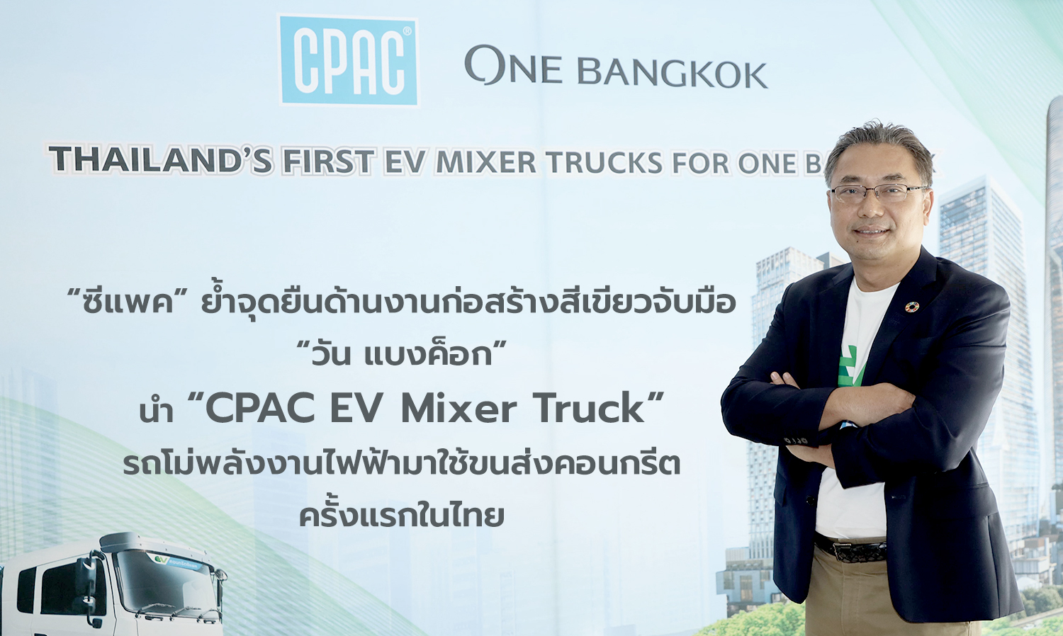 “ซีแพค” ย้ำจุดยืนด้านงานก่อสร้างสีเขียวจับมือ “วัน แบงค็อก” นำ “CPAC EV Mixer Truck” รถโม่พลังงานไฟฟ้ามาใช้ขนส่งคอนกรีตครั้งแรกในไทย